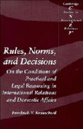 Rules, Norms, and Decisions: On the Conditions of Practical and Legal Reasoning in International Relations and Domestic Affairs