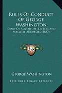 Rules Of Conduct Of George Washington: Diary Of Adventure, Letters And Farewell Addresses (1887) - Washington, George
