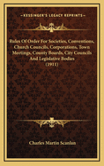 Rules of Order for Societies, Conventions, Church Councils, Corporations, Town Meetings, County Boards, City Councils and Legislative Bodies (1911)