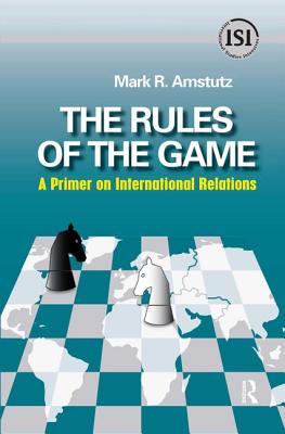 Rules of the Game: A Primer on International Relations - Amstutz, Mark R