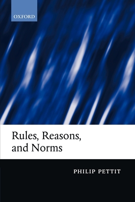 Rules, Reasons, and Norms: Selected Essays - Pettit, Philip