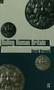 Ruling Roman Britain: Kings, Queens, Governors and Emperors from Julius Caesar to Agricola
