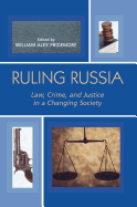 Ruling Russia: Law, Crime, and Justice in a Changing Society - Pridemore, William Alex (Editor), and Beck, Adrian (Contributions by), and Butler, William E (Contributions by)