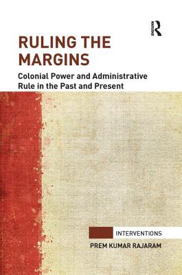 Ruling the Margins: Colonial Power and Administrative Rule in the Past and Present - Rajaram, Prem Kumar