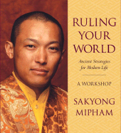 Ruling Your World: Ancient Strategies for Modern Life - Mipham, Sakyong