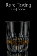 Rum Tasting Log Book: Notebook Journal for Recording Rum Collections and Rum Tasted
