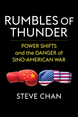 Rumbles of Thunder: Power Shifts and the Danger of Sino-American War - Chan, Steve