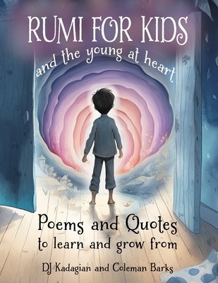 RUMI for Kids - And the Young at Heart: Poems and Quotes to Learn and Grow From - Barks, Coleman (Translated by), and Kadagian, Dj
