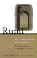 Rumi: Past and Present, East and West: The Life, Teachings, and Poetry of Jall Al-Din Rumi