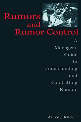 Rumors and Rumor Control: A Manager's Guide to Understanding and Combatting Rumors - Kimmel, Allan J