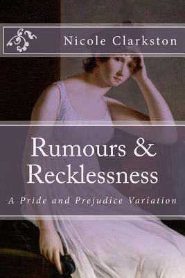 Rumours & Recklessness: A Pride and Prejudice Variation - Clarkston, Nicole