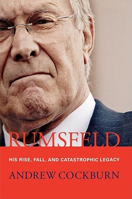 Rumsfeld: His Rise, Fall, and Catastrophic Legacy - Cockburn, Andrew