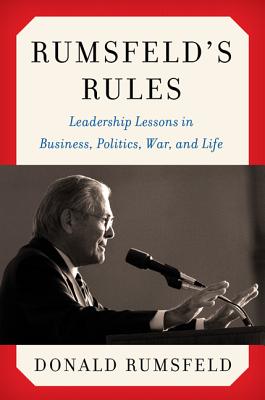 Rumsfeld's Rules: Leadership Lessons in Business, Politics, War, and Life - Rumsfeld, Donald
