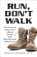 Run, Don't Walk: The Curious and Chaotic Life of a Physical Therapist Inside Walter Reed Army Medical Center