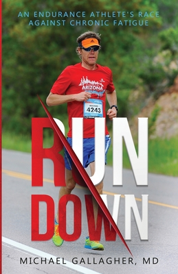 Run Down: An Endurance Athlete's Race Against Chronic Fatigue - Gallagher, Michael, and Goucher, Kara (Foreword by)