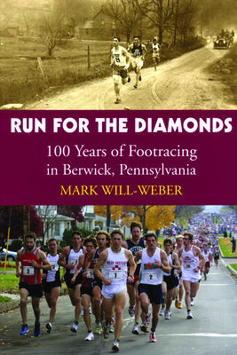 Run for the Diamonds: 100 Years of Footracing in Berwick, Pennsylvania - Will-Weber, Mark