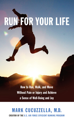 Run for Your Life: How to Run, Walk, and Move Without Pain or Injury and Achieve a Sense of Well-Being and Joy - Cucuzzella, Mark