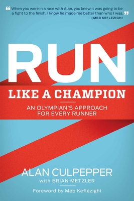 Run Like a Champion: An Olympian's Approach for Every Runner - Culpepper, Alan, and Metzler, Brian