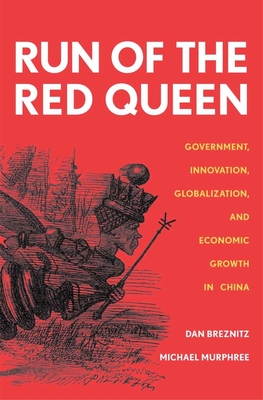Run of the Red Queen: Government, Innovation, Globalization, and Economic Growth in China - Breznitz, Dan, and Murphree, Michael, Professor