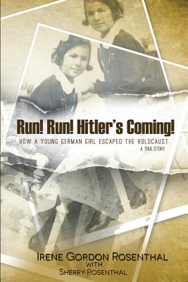 Run! Run! Hitler's Coming!: How a Young German Girl Escaped the Holocaust: A True Story - Rosenthal, Sherry, and Rosenthal, Irene Gordon