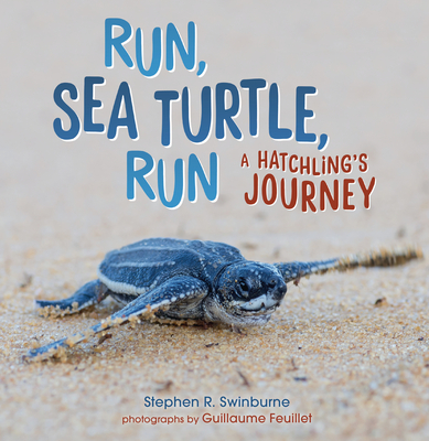 Run, Sea Turtle, Run: A Hatchling's Journey - Swinburne, Stephen R