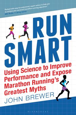 Run Smart: Using Science to Improve Performance and Expose Marathon Running's Greatest Myths - James, Greg (Foreword by), and Brewer, John, Professor