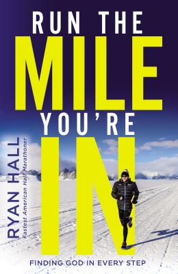 Run the Mile You're in: Finding God in Every Step - Hall, Ryan