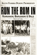Run the Rum in: Rumrunners, Bootleggers & Stills - South Florida During the Prohibition