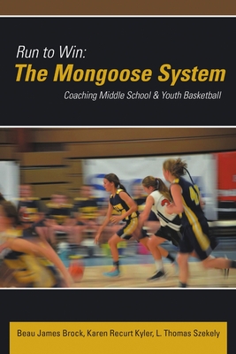 Run to Win: The Mongoose System: Coaching Middle School & Youth Basketball - Brock, Beau James, and Kyler, Karen Recurt, and Szekely, L Thomas