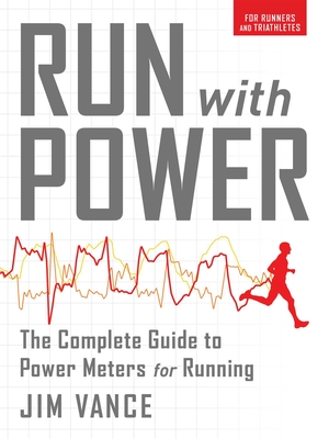 Run with Power: The Complete Guide to Power Meters for Running - Vance, Jim