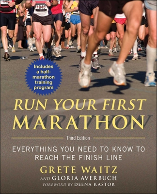 Run Your First Marathon: Everything You Need to Know to Reach the Finish Line - Waitz, Grete, and Averbuch, Gloria, and Kastor, Deena (Foreword by)