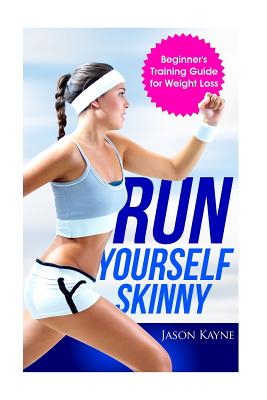 Run Yourself Skinny: The Beginner's Training Guide for Weight Loss - Kayne, Jason