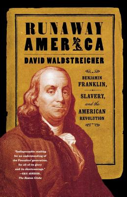 Runaway America: Benjamin Franklin, Slavery, and the American Revolution - Waldstreicher, David