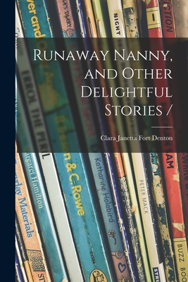 Runaway Nanny, and Other Delightful Stories / - Denton, Clara Janetta Fort (Creator)