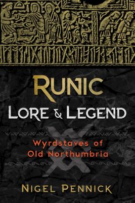 Runic Lore and Legend: Wyrdstaves of Old Northumbria - Pennick, Nigel