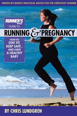 Runner's World Guide to Running & Pregnancy: How to Stay Fit, Keep Safe, and Have a Healthy Baby - Lundgren, Chris