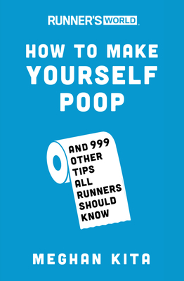Runner's World How to Make Yourself Poop: And 999 Other Tips All Runners Should Know - Kita, Meghan, and Editors of Runner's World Maga