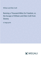 Running a Thousand Miles for Freedom, or, the Escape of William and Ellen Craft from Slavery: in large print