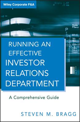 Running an Effective Investor Relations Department: A Comprehensive Guide - Bragg, Steven M