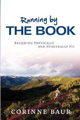 Running by the Book: Becoming Physically and Spiritually Fit - Baur, Corinne