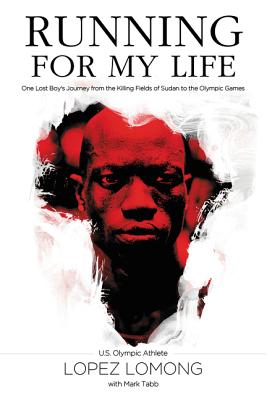 Running for My Life: One Lost Boy's Journey from the Killing Fields of Sudan to the Olympic Games - Lomong, Lopez, and Tabb, Mark