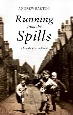 Running From the Spills: A Manchester Childhood - Barton, Andrew