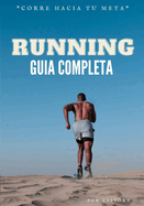 Running gu?a completa para corredores: Corre hacia tu meta