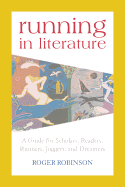 Running in Literature: A Guide for Scholars, Readers, Runners, Joggers, and Dreamers
