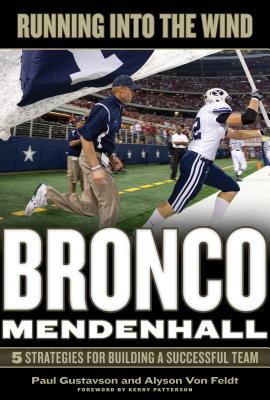 Running Into the Wind: Bronco Mendenhall: 5 Strategies for Building a Successful Team - Gustavson, Paul, and Von Feldt, Alyson, and Patterson, Kerry (Foreword by)