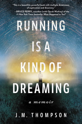 Running Is a Kind of Dreaming: A Memoir - Thompson, J M