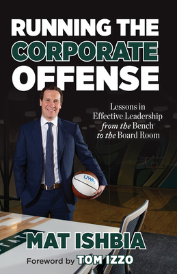 Running the Corporate Offense: Lessons in Effective Leadership from the Bench to the Boardroom - Ishbia, Mat, and Izzo, Tom (Foreword by)