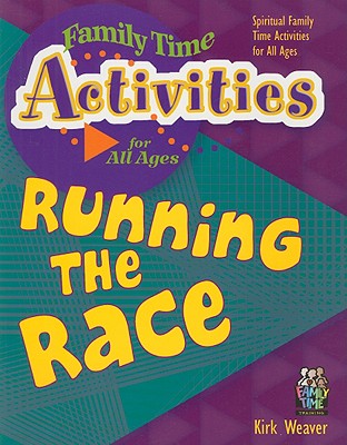 Running the Race: Spiritual Family Time Activities for All Ages - Weaver, Kirk, Mr.