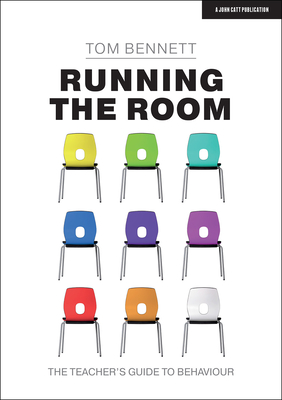 Running the Room: The Teacher's Guide to Behaviour - Bennett, Tom
