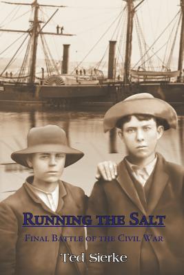 Running the Salt: Final Battle of the Civil War - Sierke, Ted